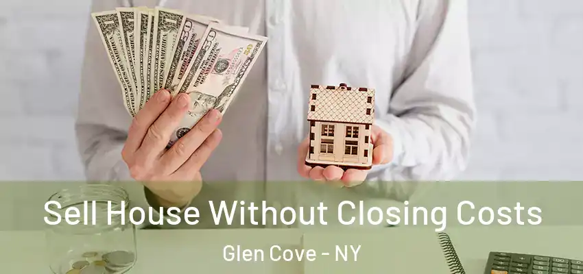  Sell House Without Closing Costs Glen Cove - NY